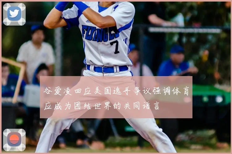 谷爱凌回应美国选手争议强调体育应成为团结世界的共同语言