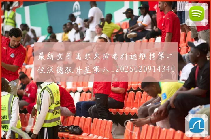 最新女子高尔夫排名科达维持第二位沃德跃升至第八_20260209143408